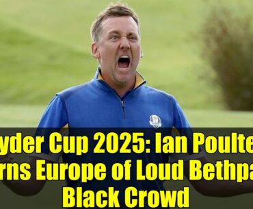 Ryder Cup 2025: Ian Poulter Warns Europe of Loud Bethpage Black Crowd