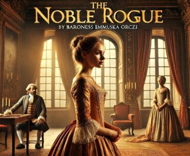 🕵️‍♂️⚔️ The Noble Rogue by Baroness Emmuska Orczy | Adventure & Intrigue Await! 📖✨