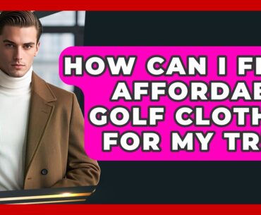 How Can I Find Affordable Golf Clothes For My Trip? - The Sharp Dressed Gent