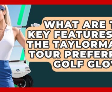 What Are The Key Features Of The TaylorMade Tour Preferred Golf Glove? - Your Golf Gear Insider