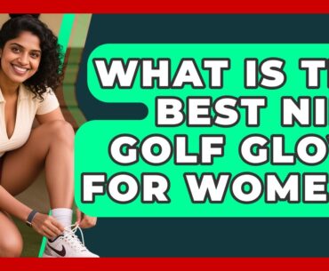 What Is The Best Nike Golf Glove For Women? - Your Golf Gear Insider