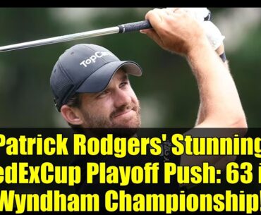 Patrick Rodgers' Stunning FedExCup Playoff Push: 63 in Wyndham Championship!