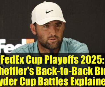 FedEx Cup Playoffs 2025: Scheffler's Back-to-Back Bid & Ryder Cup Battles Explained