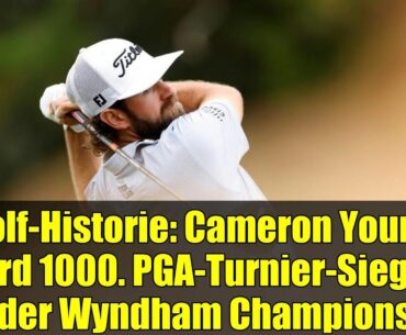 Golf-Historie: Cameron Young wird 1000. PGA-Turnier-Sieger bei der Wyndham Championship
