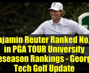 Benjamin Reuter Ranked No. 22 in PGA TOUR University Preseason Rankings - Georgia Tech Golf Update