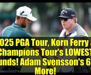 2025 PGA Tour, Korn Ferry & Champions Tour's LOWEST Rounds! Adam Svensson's 60 & More!