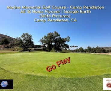 Pendleton Marine Memorial Golf Course | All 18 Holes Flyover with Pictures | Google Earth | Aug 2025