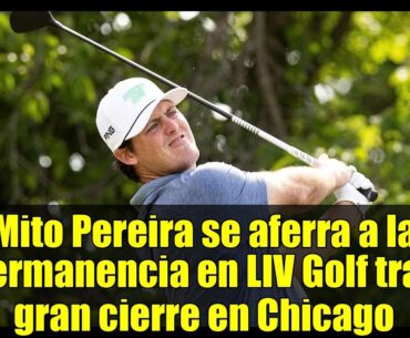 Mito Pereira se aferra a la permanencia en LIV Golf tras gran cierre en Chicago | Confianza al alza