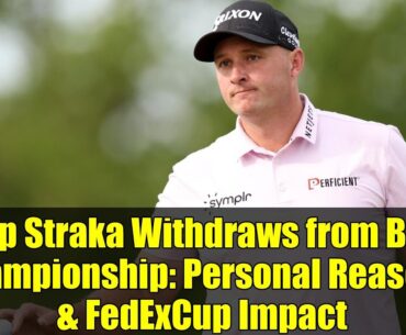 Sepp Straka Withdraws from BMW Championship: Personal Reasons & FedExCup Impact