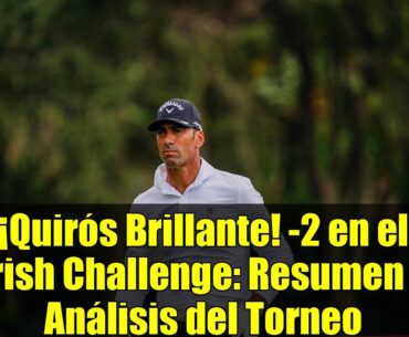 ¡Quirós Brillante! -2 en el Irish Challenge: Resumen y Análisis del Torneo