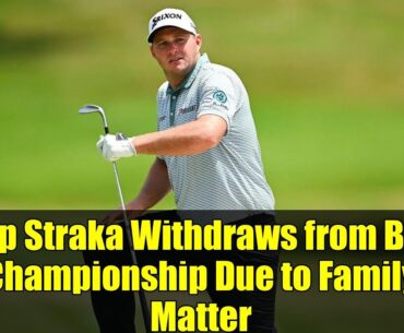 Sepp Straka Withdraws from BMW Championship Due to Family Matter
