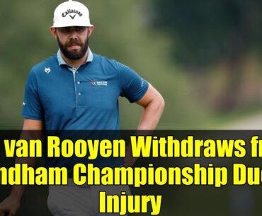 Erik van Rooyen Withdraws from Wyndham Championship Due to Injury