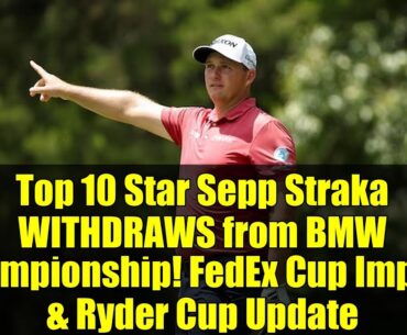 Top 10 Star Sepp Straka WITHDRAWS from BMW Championship! FedEx Cup Impact & Ryder Cup Update