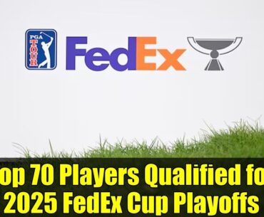 Top 70 Players Qualified for  2025 FedEx Cup Playoffs | Full Breakdown