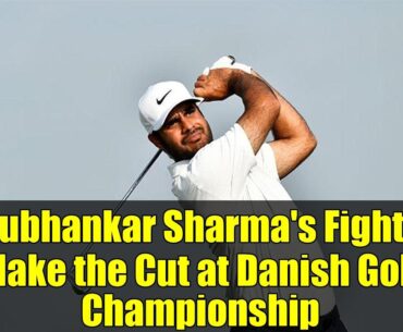 Shubhankar Sharma's Fight to Make the Cut at Danish Golf Championship | Round 2 Preview