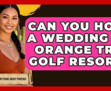 Can You Host A Wedding At Orange Tree Golf Resort? - Everything About Phoenix