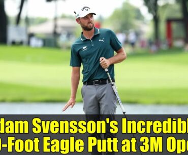 Adam Svensson's Incredible 50-Foot Eagle Putt at 3M Open