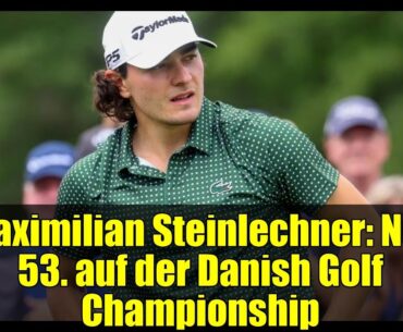 Maximilian Steinlechner: Nur 53. auf der Danish Golf Championship