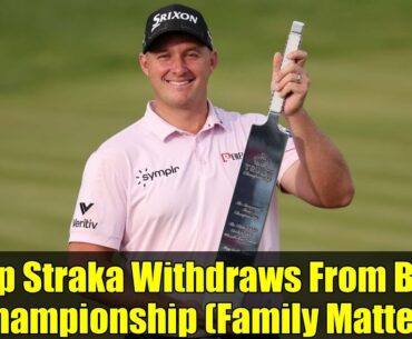 Sepp Straka Withdraws From BMW Championship (Family Matter) | Plans to Play Tour Championship