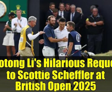Haotong Li's Hilarious Request to Scottie Scheffler at British Open 2025