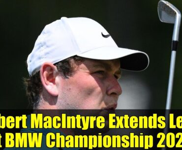 Robert MacIntyre Extends Lead at BMW Championship 2025 | Golf Highlights & Leaderboard