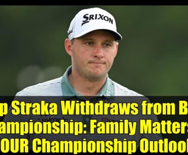 Sepp Straka Withdraws from BMW Championship: Family Matters & TOUR Championship Outlook