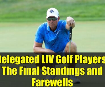 Relegated LIV Golf Players: The Final Standings and Farewells