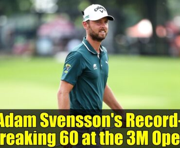 Adam Svensson's Record-Breaking 60 at the 3M Open