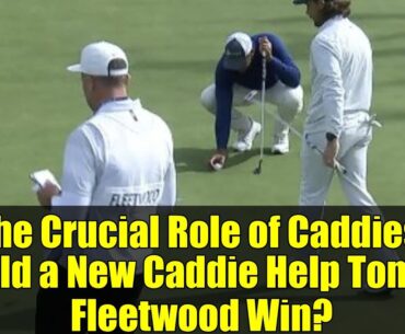 The Crucial Role of Caddies: Could a New Caddie Help Tommy Fleetwood Win?