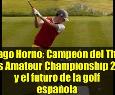 Yago Horno: Campeón del The Boys Amateur Championship 2025 y el futuro de la golf española