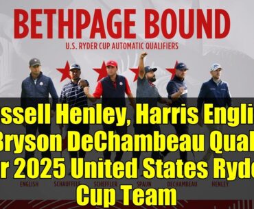 Russell Henley, Harris English & Bryson DeChambeau Qualify for 2025 United States Ryder Cup Team