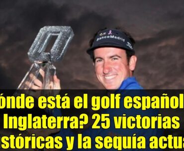 ¿Dónde está el golf español en Inglaterra? 25 victorias históricas y la sequía actual