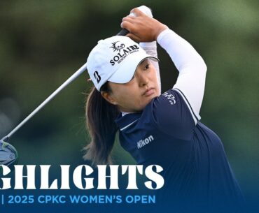 Round 1 Highlights | 2025 CPKC Women's Open