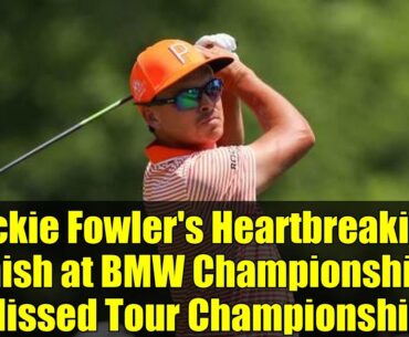 Rickie Fowler's Heartbreaking Finish at BMW Championship - Missed Tour Championship