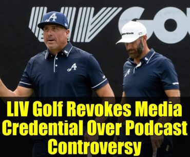 LIV Golf Revokes Media Credential Over Podcast Controversy