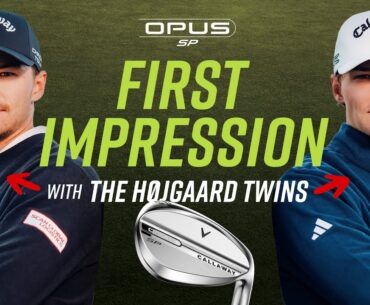 First Look: Rasmus & Nicolai Højgaard Test the New Callaway Opus SP Wedges