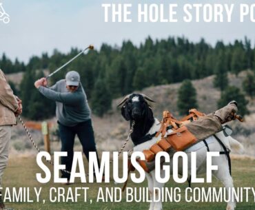 The Story of SEAMUS GOLF: Family, Craft, and Building Community
