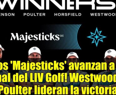 ¡Los 'Majesticks' avanzan a la final del LIV Golf! Westwood y Poulter lideran la victoria