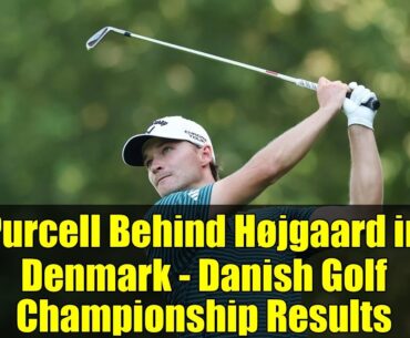 Purcell Behind Højgaard in Denmark - Danish Golf Championship Results