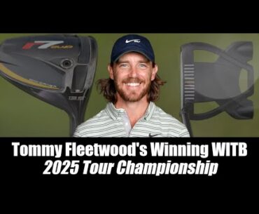 Tommy Fleetwood’s winning WITB: 2025 Tour Championship