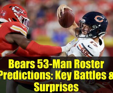 Bears 53-Man Roster Predictions: Key Battles & Surprises