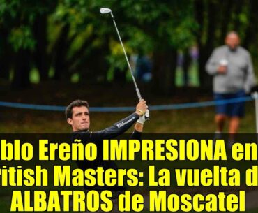Pablo Ereño IMPRESIONA en el British Masters: La vuelta del ALBATROS de Moscatel