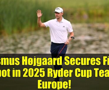 Rasmus Højgaard Secures Final Spot in 2025 Ryder Cup Team Europe!
