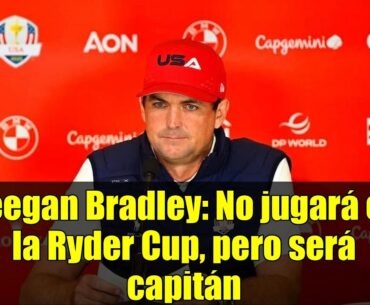 Keegan Bradley: No jugará en la Ryder Cup, pero será capitán