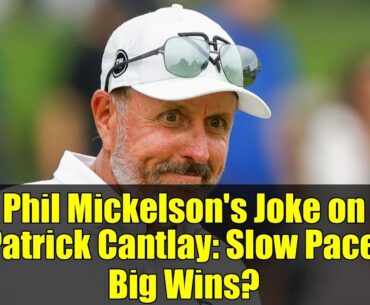 Phil Mickelson's Joke on Patrick Cantlay: Slow Pace, Big Wins?