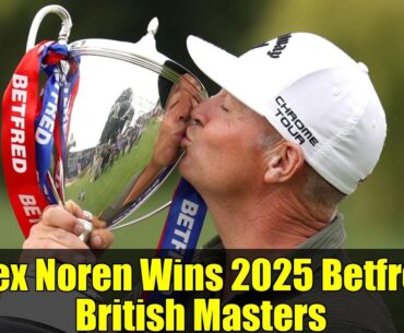 Alex Noren Wins 2025 Betfred British Masters | Final Round Drama at The Belfry