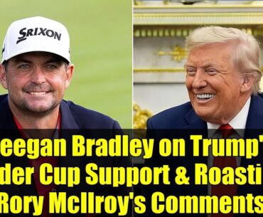 Keegan Bradley on Trump's Ryder Cup Support & Roasting Rory McIlroy's Comments | 2025
