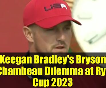 Keegan Bradley's Bryson DeChambeau Dilemma at Ryder Cup 2023 | Brandel Chamblee Analysis
