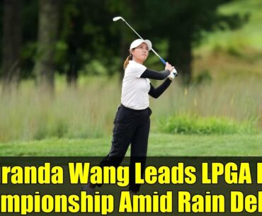 Miranda Wang Leads LPGA FM Championship Amid Rain Delays | Round 2 Highlights