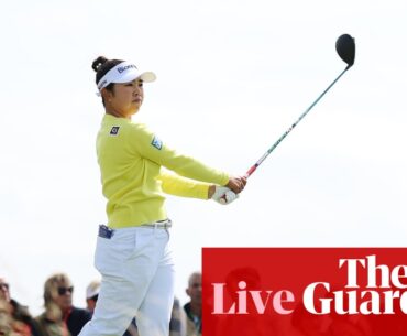The Women’s Open 2025: final round – live | Women's Open
